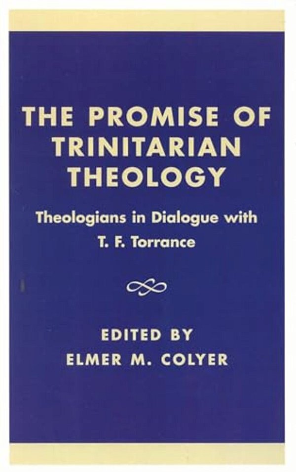The Promise Of Trinitarian Theology: Theologians In Dialogue With T. F. Torrance-..
