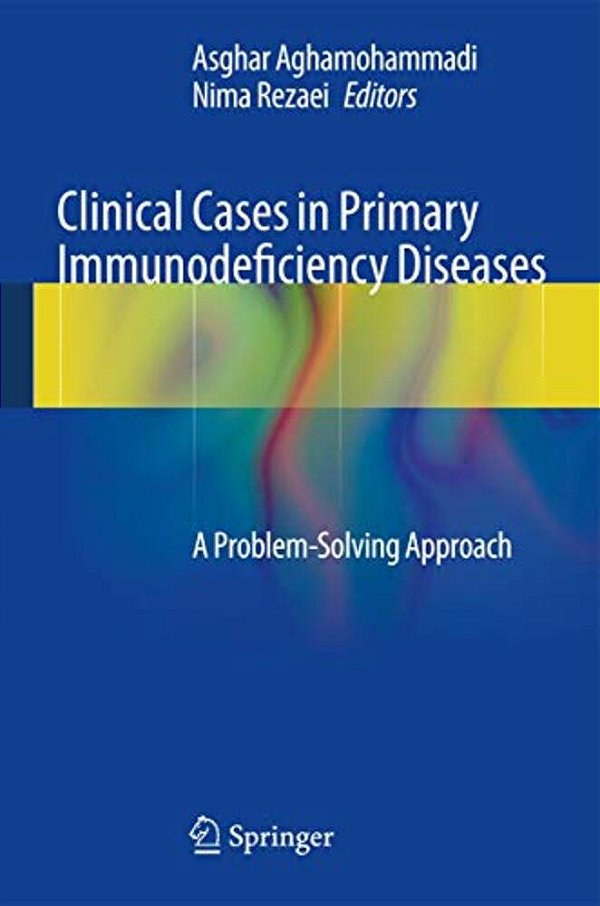 Clinical Cases In Primary Immunodeficiency Diseases: A Problem-Solving Approach-..