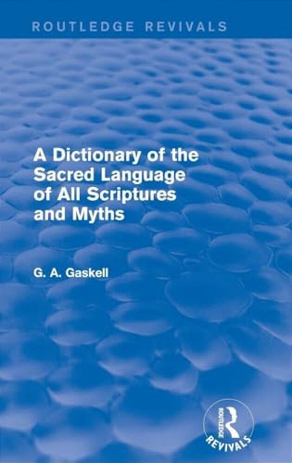 A Dictionary Of The Sacred Language Of All Scriptures And Myths (Routledge Revivals)-..