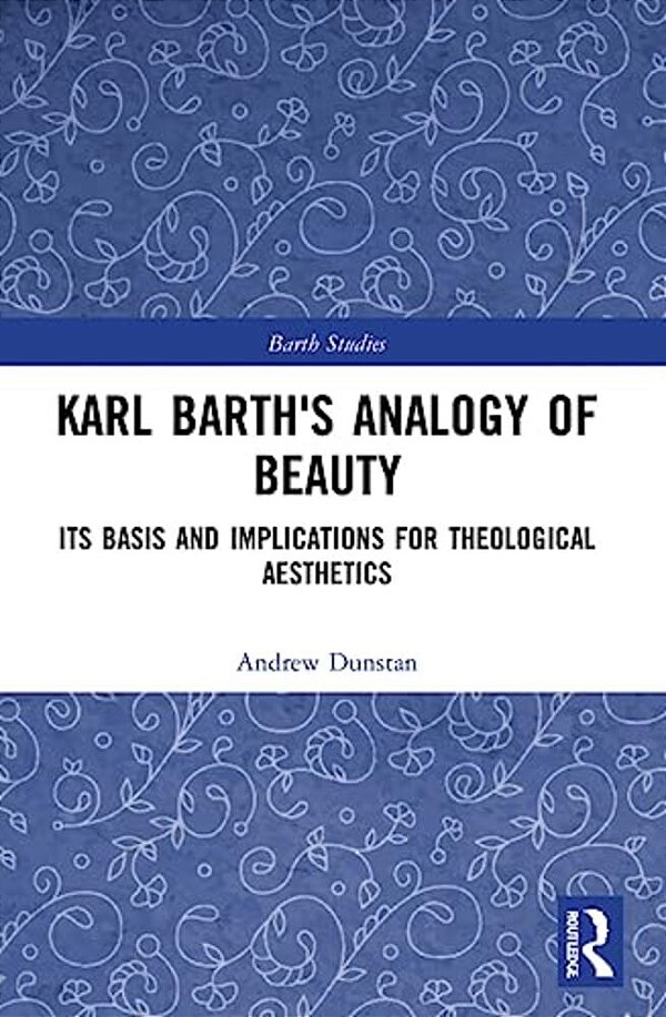 Karl Barth's Analogy Of Beauty: Its Basis And Implications For Theological Aesthetics-..