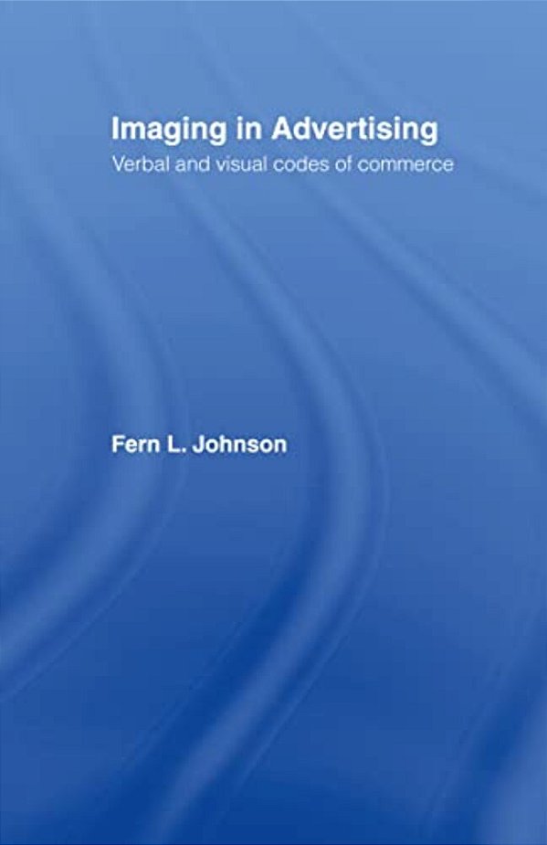 Imaging In Advertising: Verbal And Visual Codes Of Commerce-..