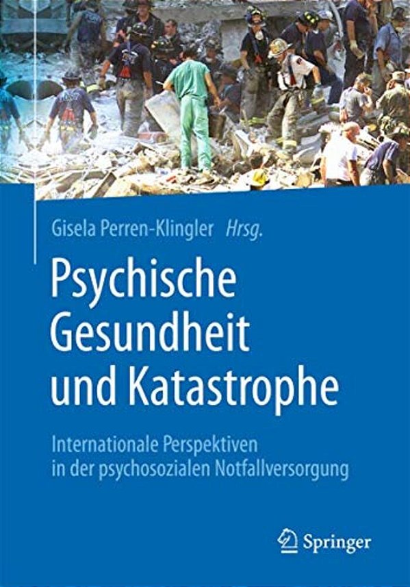 Psychische Gesundheit Und Katastrophe: Internationale Perspektiven In Der Psychosozialen Notfallversorgung-..