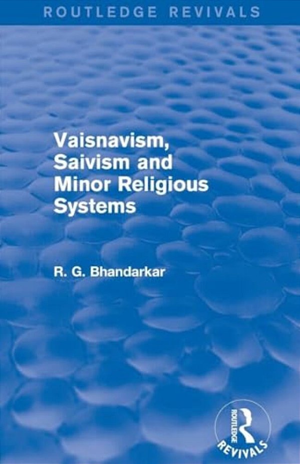 Vaisnavism, Saivism And Minor Religious Systems (Routledge Revivals)-..