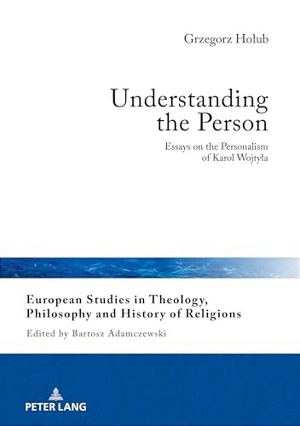 Understanding The Person: Essays On The Personalism Of Karol Wojtyla-..
