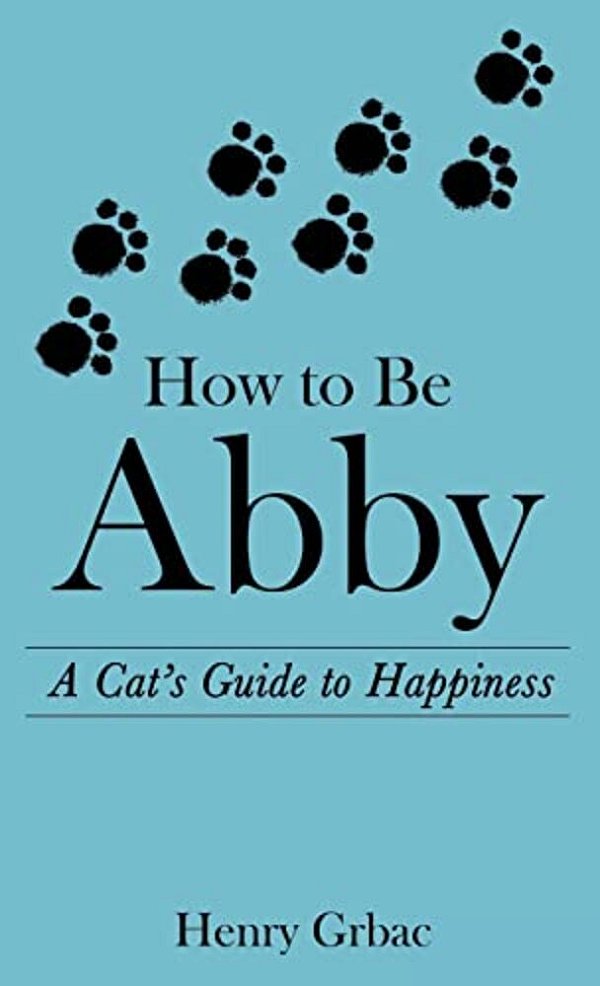 How To Be Abby: A Cat's Guide To Happiness-..