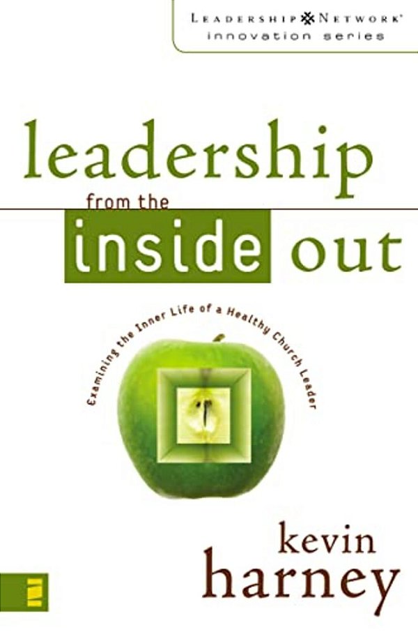 Leadership From The Inside Out: Examining The Inner Life Of A Healthy Church Leader-..