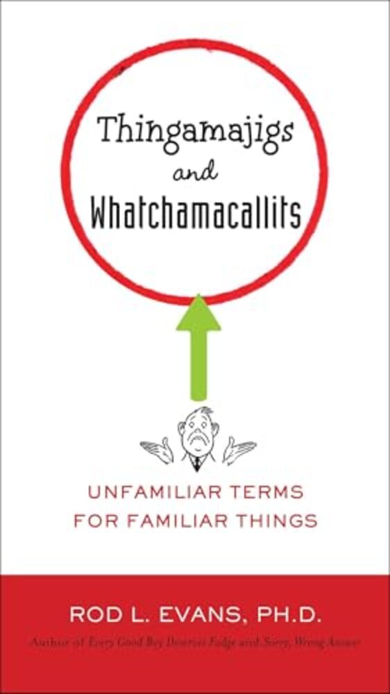 Thingamajigs And Whatchamacallits: Unfamiliar Terms For Familiar Things-..