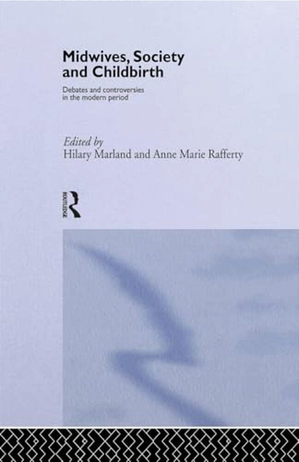Midwives, Society And Childbirth: Debates And Controversies In The Modern Period-..