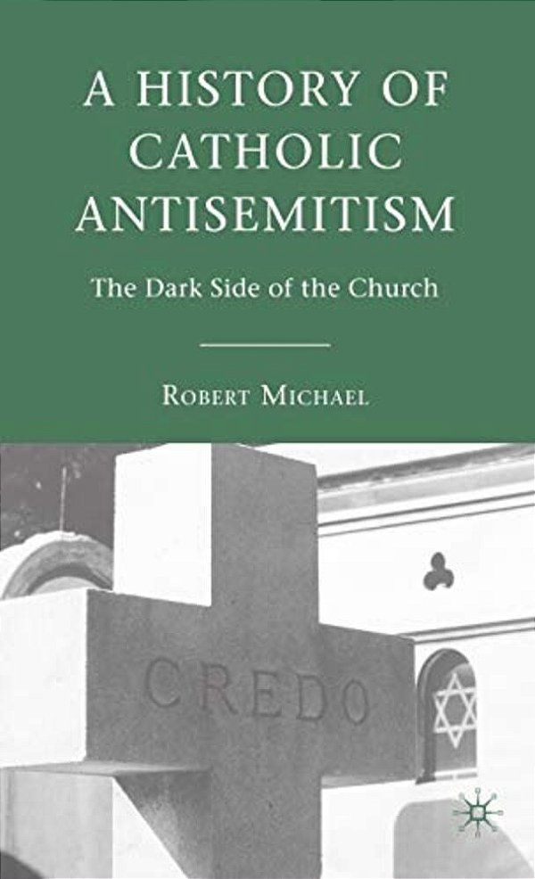 A History Of Catholic Antisemitism: The Dark Side Of The Church-..