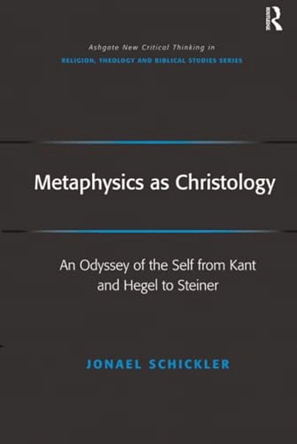 Metaphysics As Christology: An Odyssey Of The Self From Kant And Hegel To Steiner-..