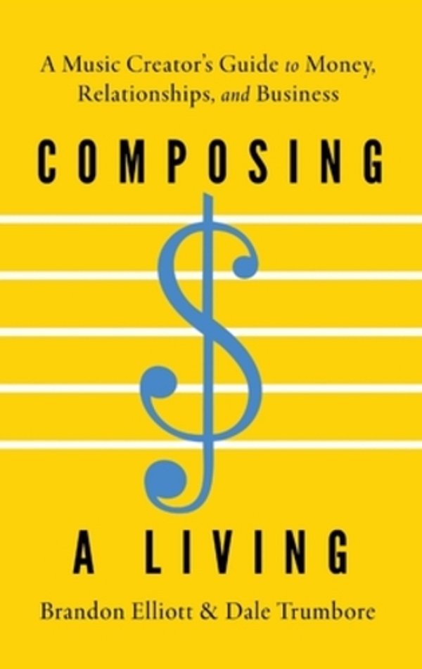 Composing A Living: A Music Creator's Guide To Money, Relationships, And Business-..