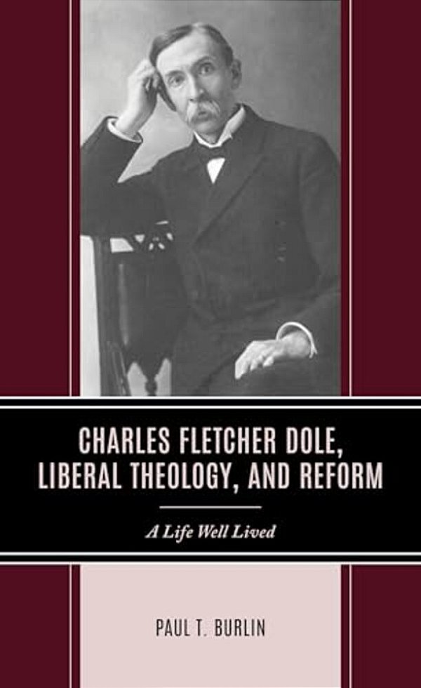 Charles Fletcher Dole, Liberal Theology, And Reform: A Life Well Lived-..