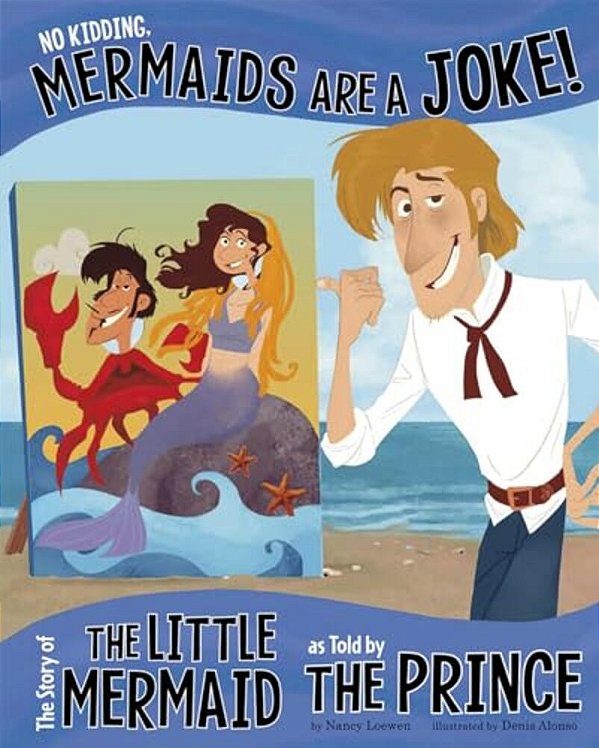 No Kidding, Mermaids Are A Joke!: The Story Of The Little Mermaid As Told By The Prince-..