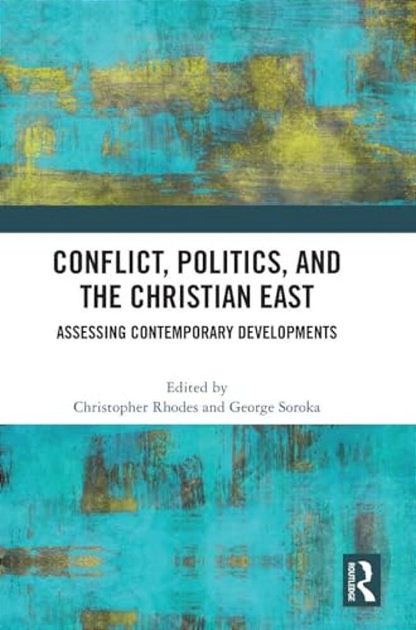 Conflict, Politics, And The Christian East: Assessing Contemporary Developments-..