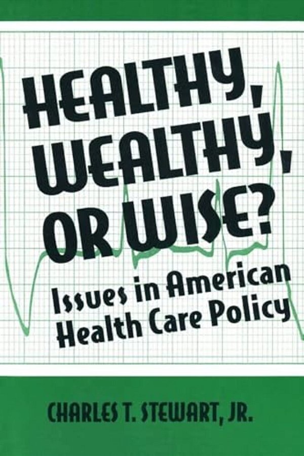 Healthy, Wealthy Or Wise?: Issues In American Health Care Policy-..