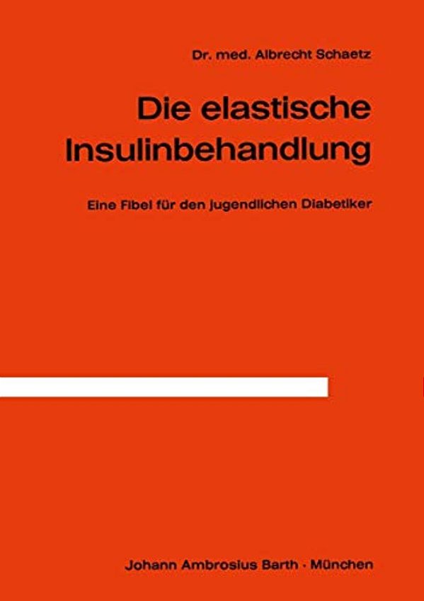 Die Elastische Insulinbehandlung: Eine Fibel Für Den Jugendlichen Diabetiker-..