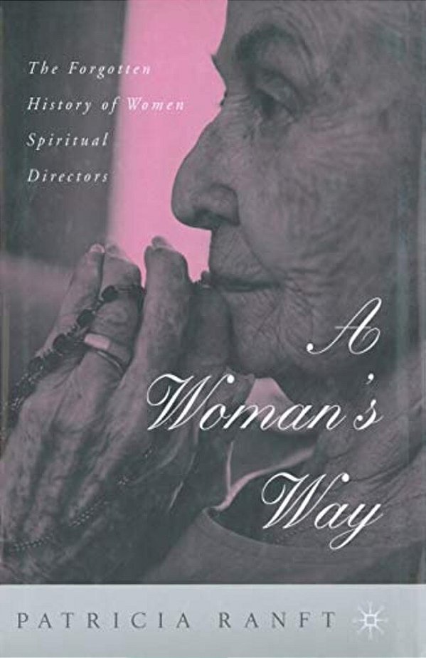 A Woman's Way: The Forgotten History Of Women Spiritual Directors-..