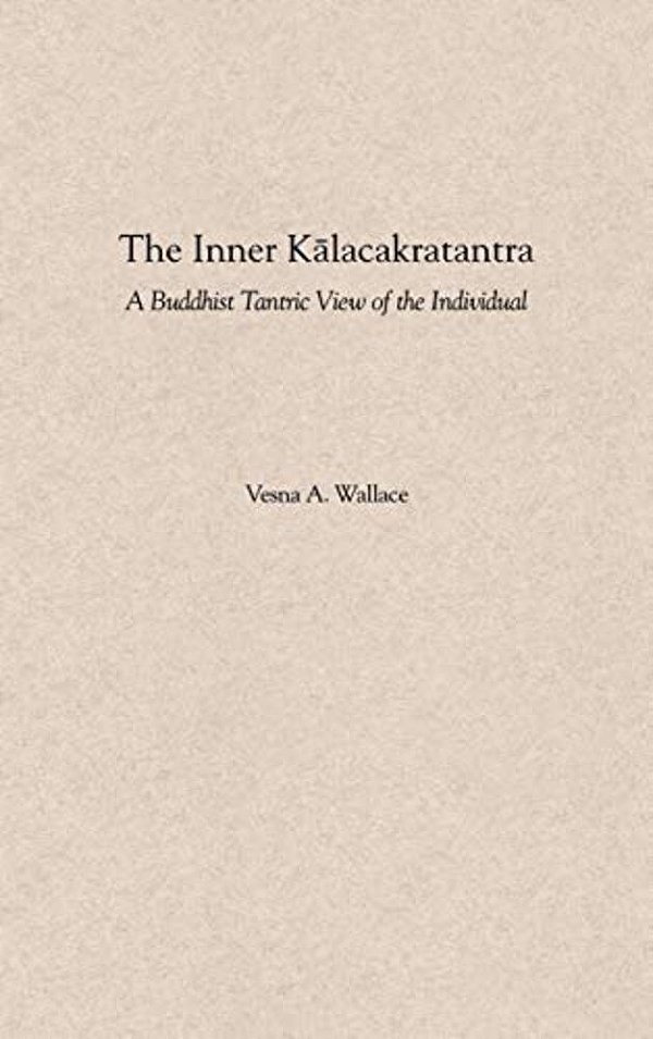The Inner Kalacakratantra: A Buddhist Tantric View Of The Individual-..