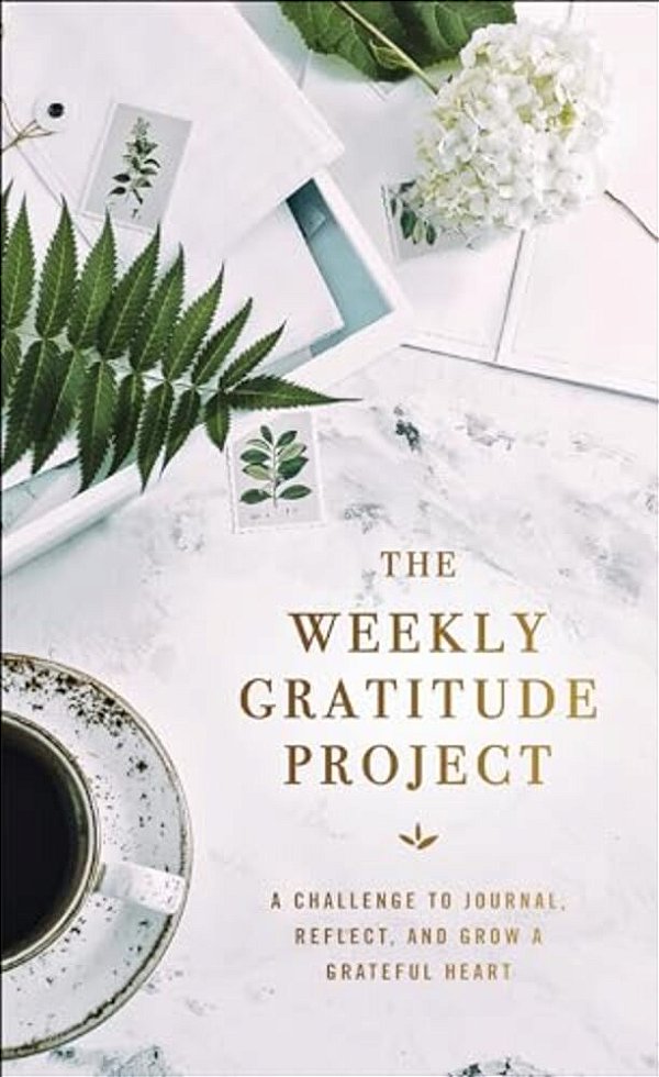 The Weekly Gratitude Project: A Challenge To Journal, Reflect, And Grow A Grateful Heart (A 52-Week Guided Devotional Journal)-..