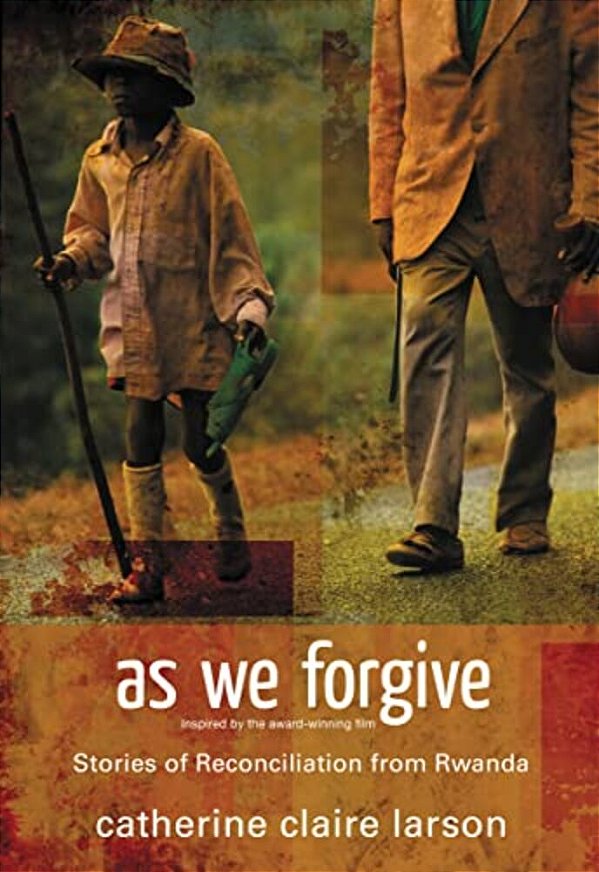 As We Forgive: Stories Of Reconciliation From Rwanda-..