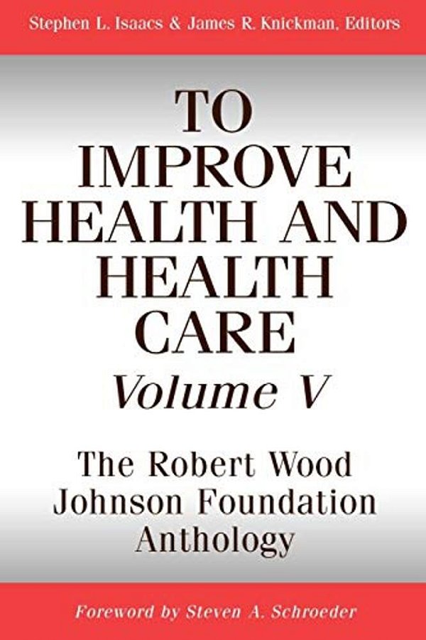 To Improve Health And Health Care, Volume V: The Robert Wood Johnson Foundation Anthology-..