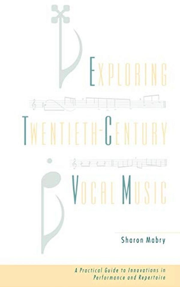 Exploring Twentieth-Century Vocal Music: A Practical Guide To Innovations In Performance And Repertoire-..