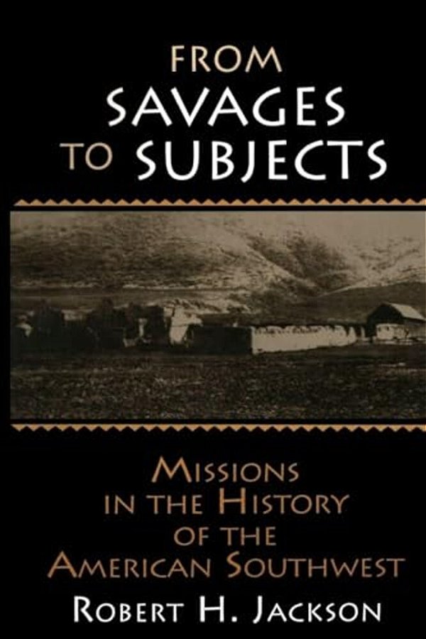 From Savages To Subjects: Missions In The History Of The American Southwest-..