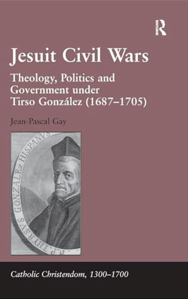 Jesuit Civil Wars: Theology, Politics And Government Under Tirso González (1687-1705)-..