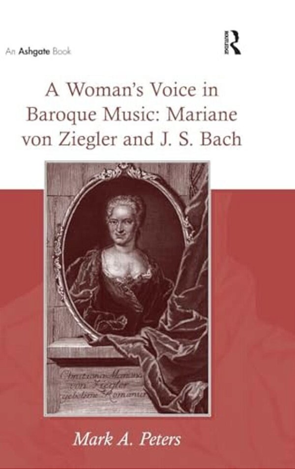 A Woman's Voice In Baroque Music: Mariane Von Ziegler And J. S. Bach-..