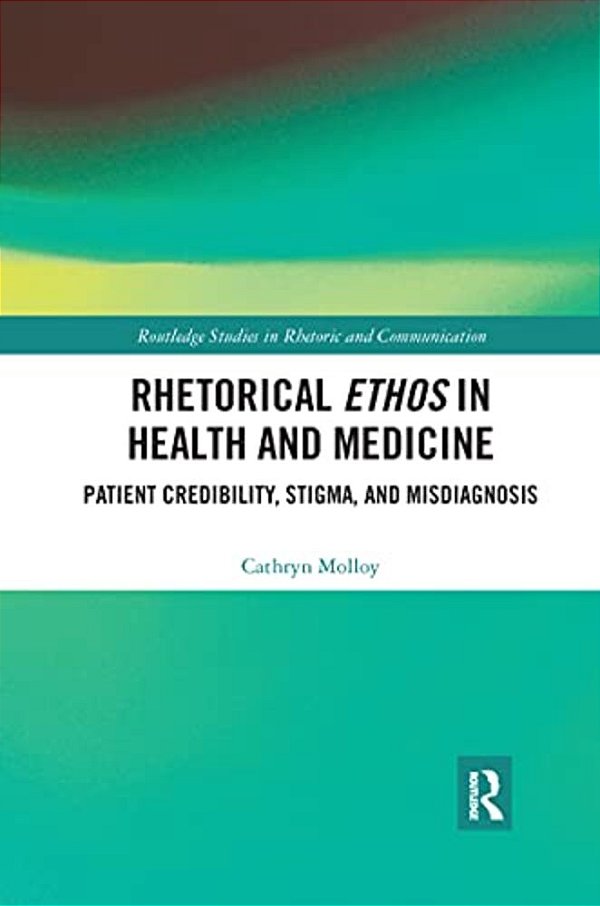 Rhetorical Ethos In Health And Medicine: Patient Credibility, Stigma, And Misdiagnosis-..