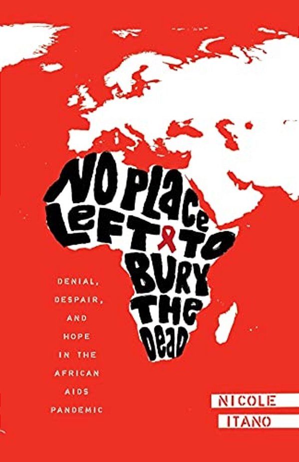 No Place Left To Bury The Dead: Denial, Despair And Hope In The African Aids Pande-..