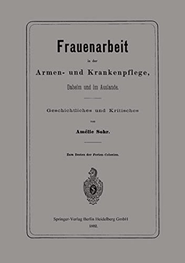 Frauenarbeit In Der Armen- Und Krankenpflege, Daheim Und Im Auslande: Geschichtliches Und Kritisches-..