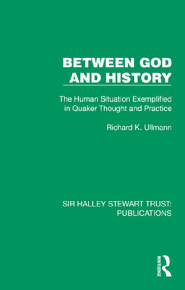 Between God And History: The Human Situation Exemplified In Quaker Thought And Practice-..