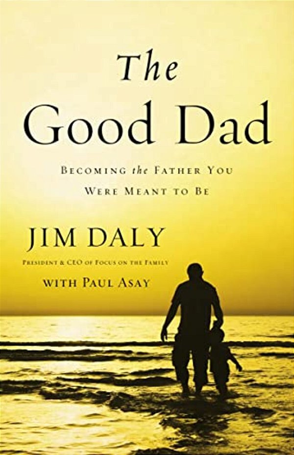 The Good Dad: Becoming The Father You Were Meant To Be-..