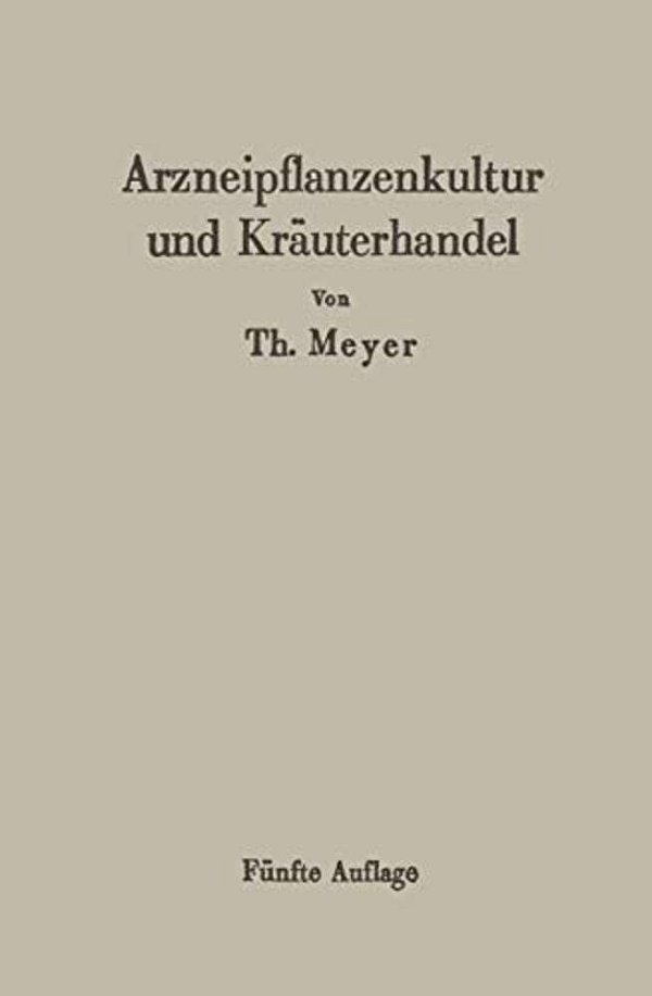 Arzneipflanzenkultur Und Kräuterhandel: Rationelle Züchtung, Behandlung Und Verwertung Der In Deutschland Zu Ziehenden Arznei- Und Gewürzpflanzen-..