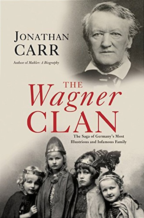 The Wagner Clan: The Saga Of Germany's Most Illustrious And Infamous Family-..