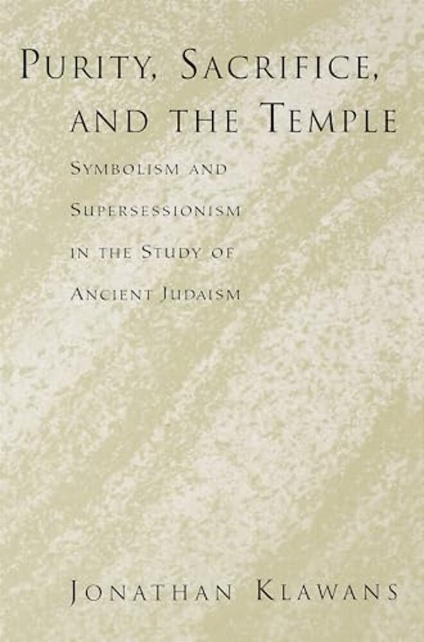 Purity, Sacrifice, And The Temple: Symbolism And Supersessionism In The Study Of Ancient Judaism-..