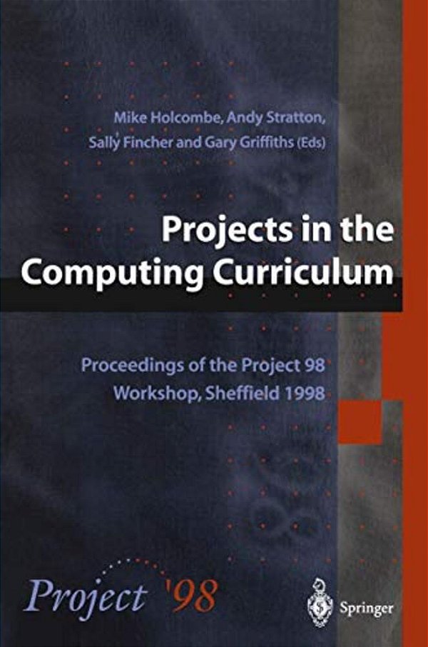 Projects In The Computing Curriculum: Proceedings Of The Project 98 Workshop, Sheffield 1998-..