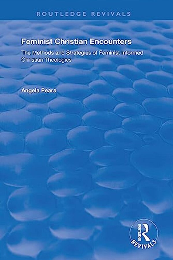 Feminist Christian Encounters: The Methods And Strategies Of Feminist Informed Christian Theologies-..