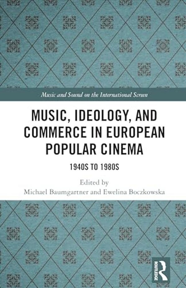 Music, Ideology, And Commerce In European Popular Cinema: 1940S To 1980S-..