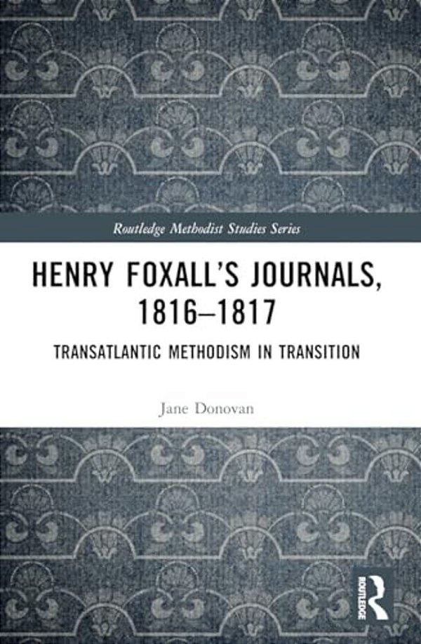 Henry Foxall's Journals, 1816-1817: Transatlantic Methodism In Transition-..