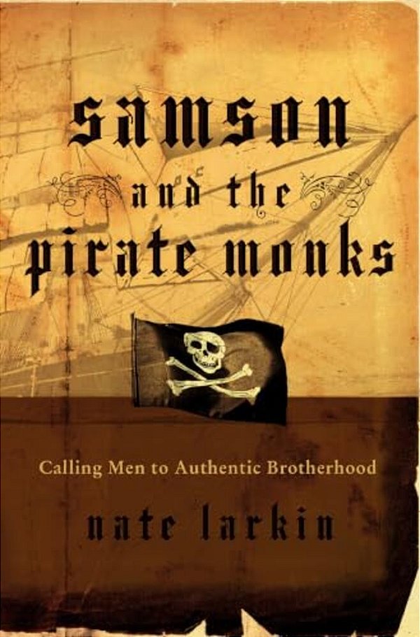 Samson And The Pirate Monks: Calling Men To Authentic Brotherhood-..