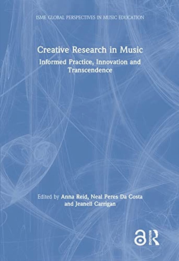 Creative Research In Music: Informed Practice, Innovation And Transcendence-..