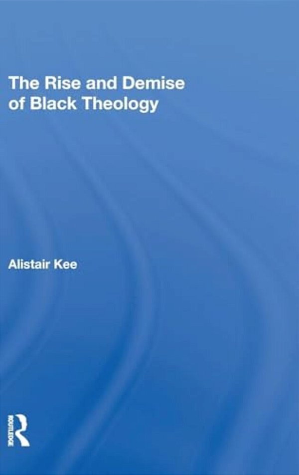 The Rise And Demise Of Black Theology-..