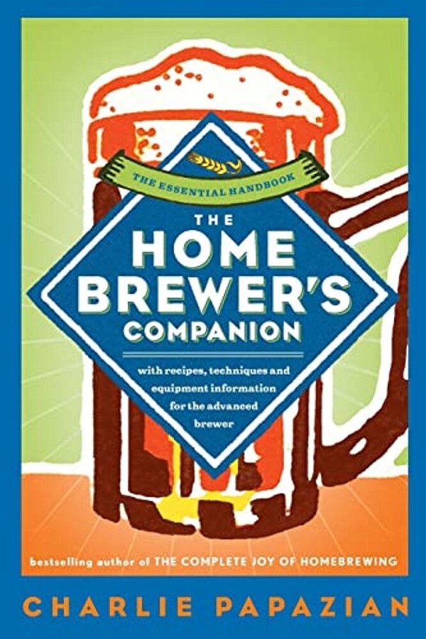 The Homebrewer's Companion: The Complete Joy Of Homebrewing, Master's Edition-..