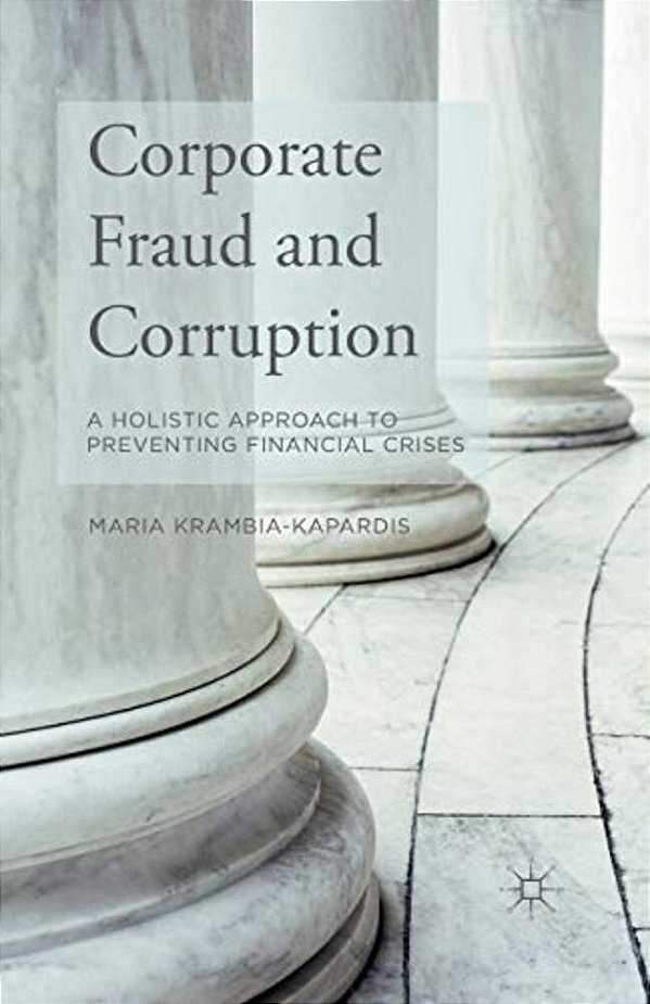 Corporate Fraud And Corruption: A Holistic Approach To Preventing Financial Crises-..