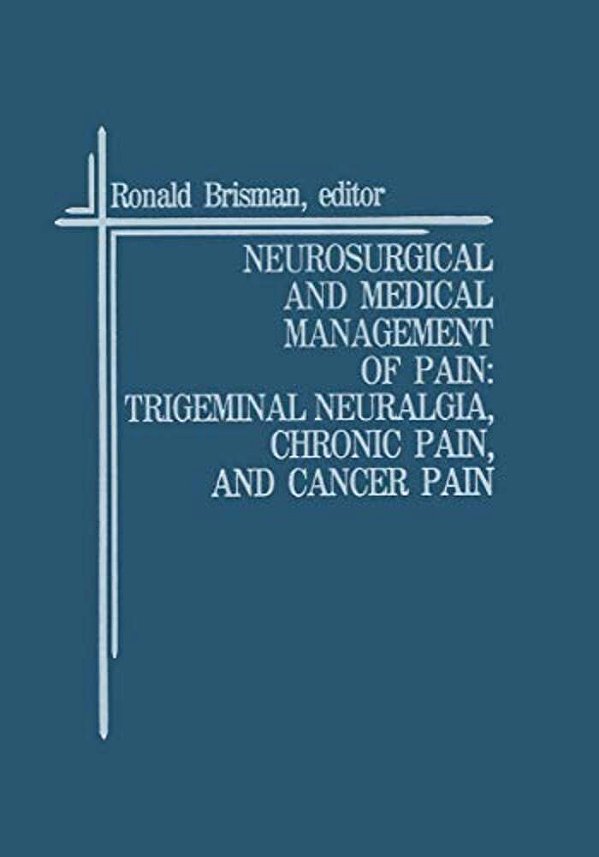 Neurosurgical And Medical Management Of Pain: Trigeminal Neuralgia, Chronic Pain, And Cancer Pain-..