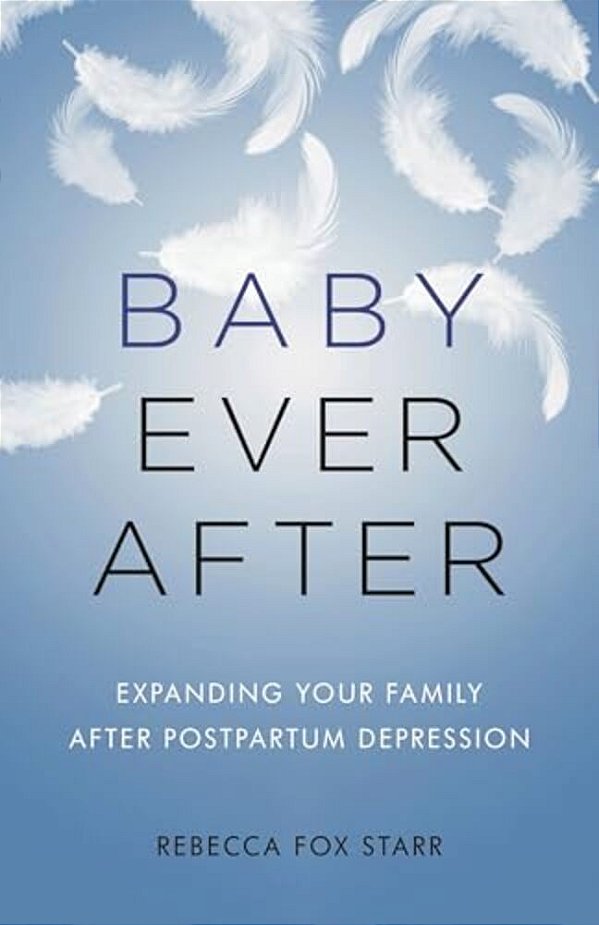 Baby Ever After: Expanding Your Family After Postpartum Depression-..