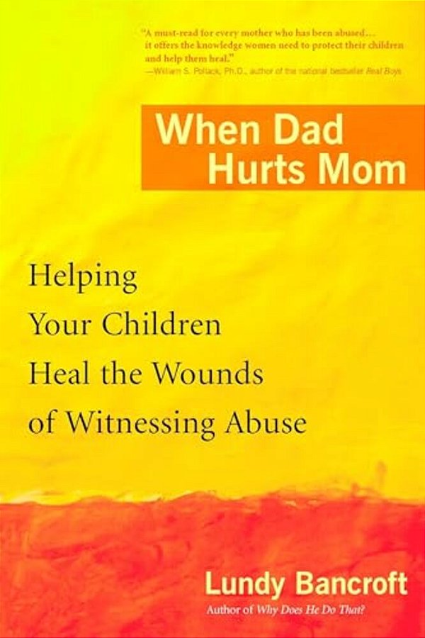 When Dad Hurts Mom: Helping Your Children Heal The Wounds Of Witnessing Abuse-..