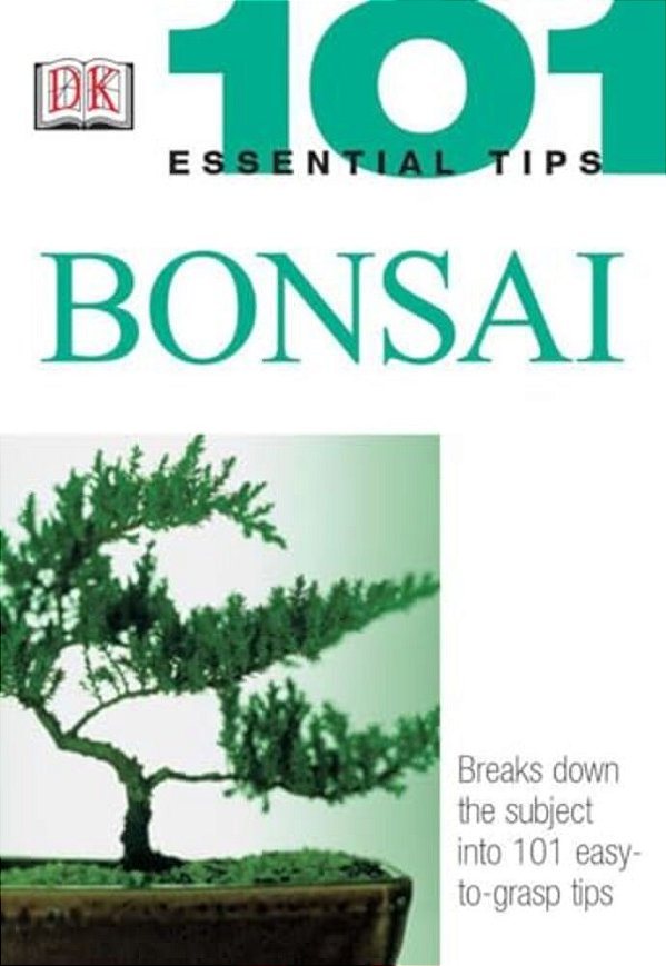 101 Essential Tips: Bonsai: Breaks Down The Subject Into 101 Easy-To-grasp Tips-..